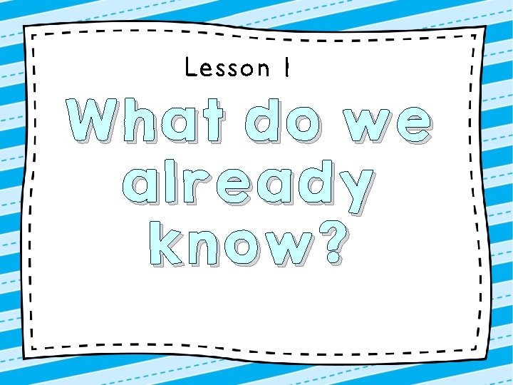 Lesson 1 What do we already know? 