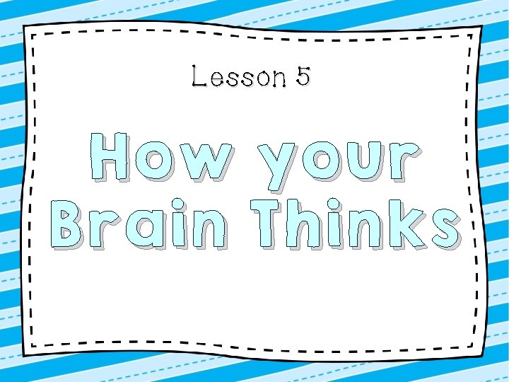 Lesson 5 How your Brain Thinks 