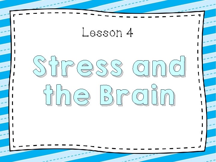 Lesson 4 Stress and the Brain 