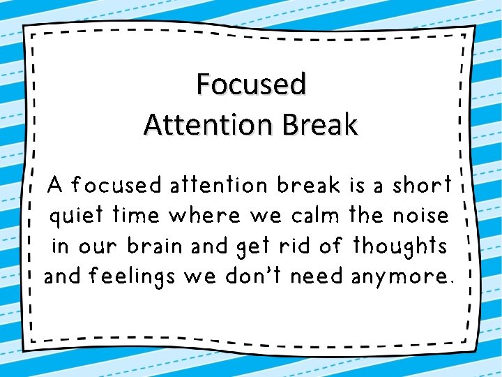 Focused Attention Break A focused attention break is a short quiet time where we