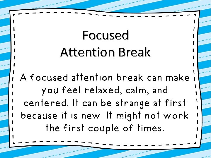Focused Attention Break A focused attention break can make you feel relaxed, calm, and