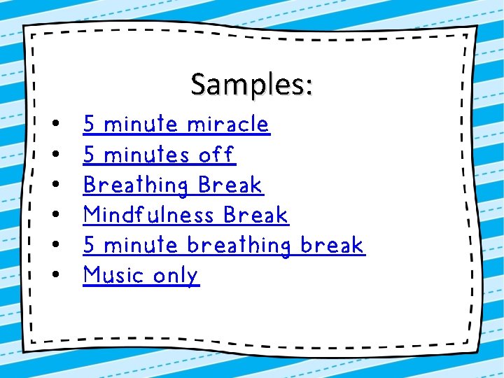 Samples: • • • 5 minute miracle 5 minutes off Breathing Break Mindfulness Break