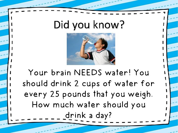 Did you know? Your brain NEEDS water! You should drink 2 cups of water