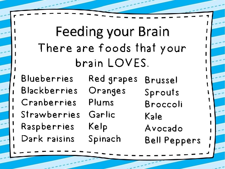 Feeding your Brain There are foods that your brain LOVES. Blueberries Blackberries Cranberries Strawberries