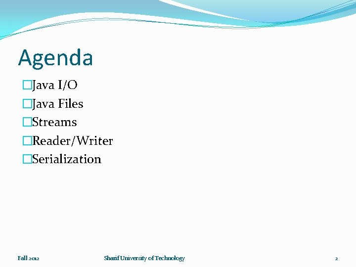 Agenda �Java I/O �Java Files �Streams �Reader/Writer �Serialization Fall 2012 Sharif University of Technology