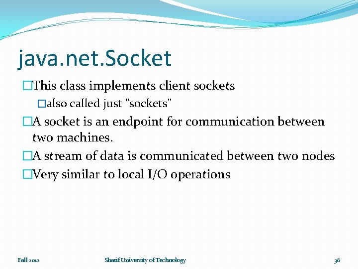 java. net. Socket �This class implements client sockets �also called just "sockets" �A socket