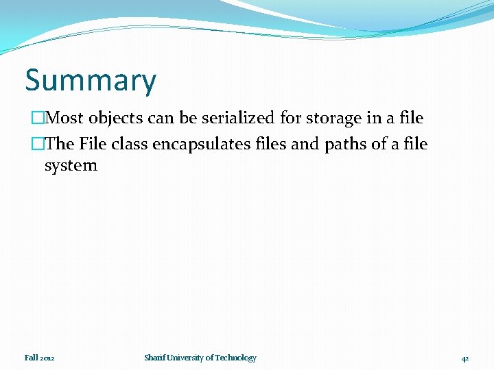 Summary �Most objects can be serialized for storage in a file �The File class