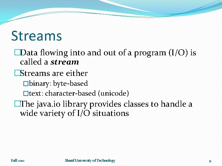 Streams �Data flowing into and out of a program (I/O) is called a stream