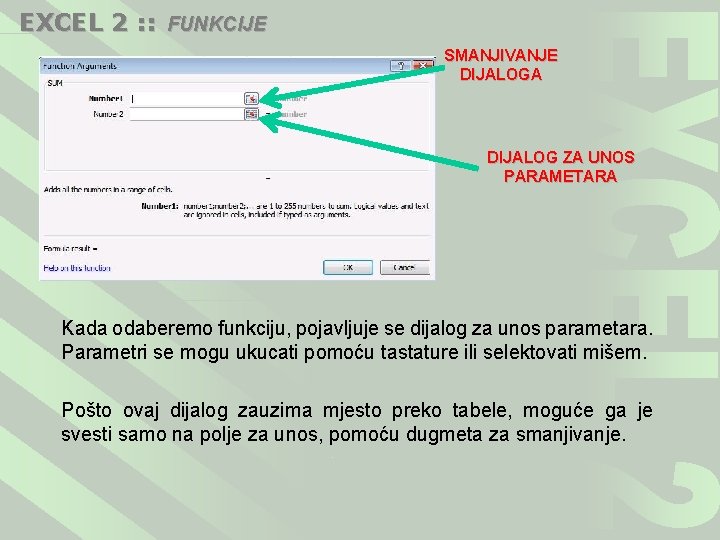 EXCEL 2 : : FUNKCIJE SMANJIVANJE DIJALOGA DIJALOG ZA UNOS PARAMETARA Kada odaberemo funkciju,
