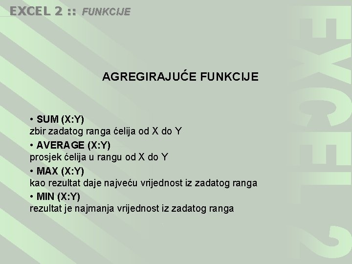 EXCEL 2 : : FUNKCIJE AGREGIRAJUĆE FUNKCIJE • SUM (X: Y) zbir zadatog ranga