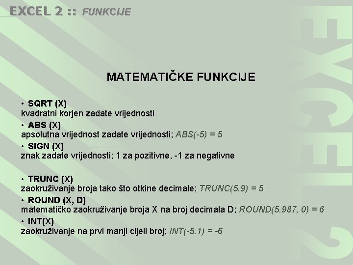 EXCEL 2 : : FUNKCIJE MATEMATIČKE FUNKCIJE • SQRT (X) kvadratni korjen zadate vrijednosti
