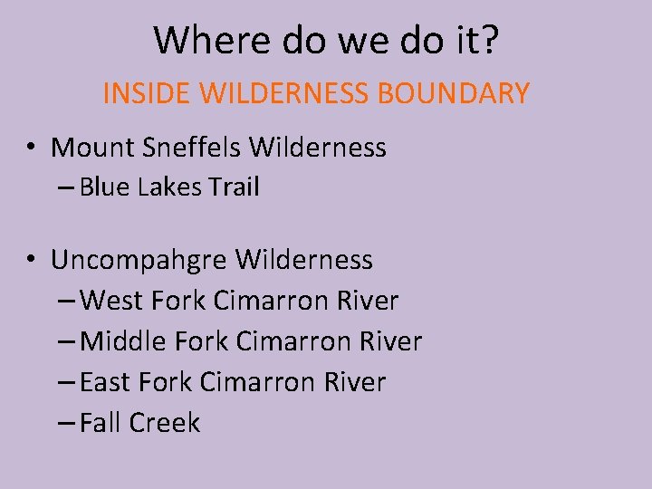 Where do we do it? INSIDE WILDERNESS BOUNDARY • Mount Sneffels Wilderness – Blue