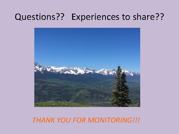 Questions? ? Experiences to share? ? THANK YOU FOR MONITORING!!! 