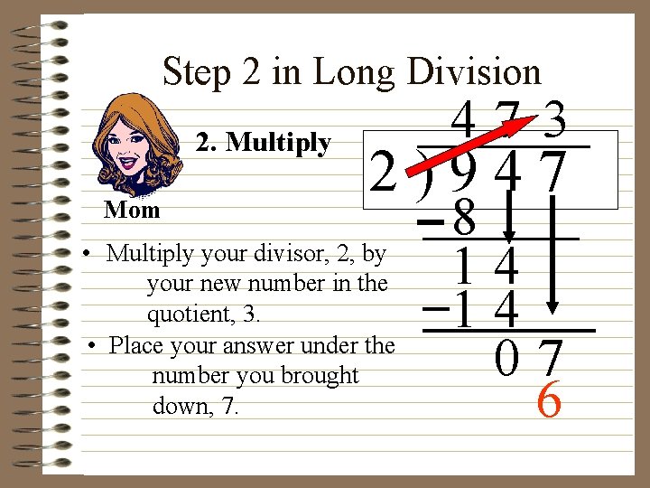 Step 2 in Long Division 2. Multiply Mom 47 3 2)947 • Multiply your Step 2 in Long Division 2. Multiply Mom 47 3 2)947 • Multiply your