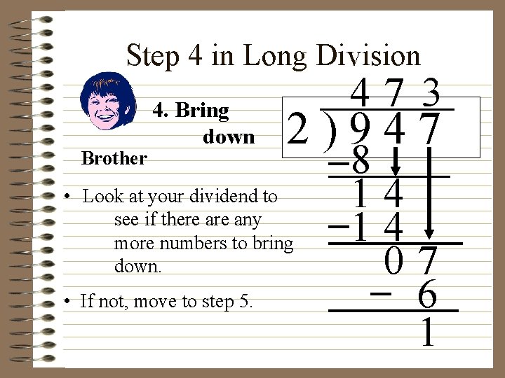 Step 4 in Long Division Brother 4. Bring down 2)947 • Look at your Step 4 in Long Division Brother 4. Bring down 2)947 • Look at your