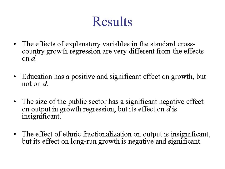 Results • The effects of explanatory variables in the standard crosscountry growth regression are
