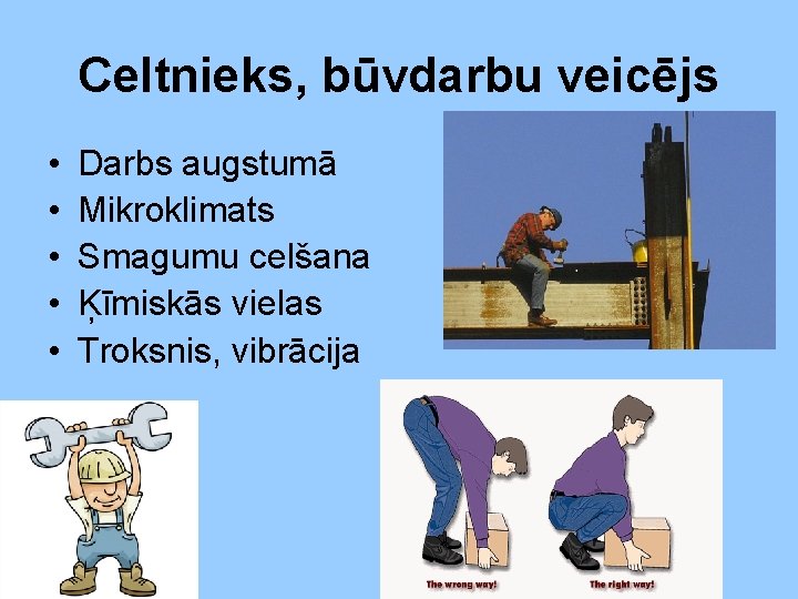 Celtnieks, būvdarbu veicējs • • • Darbs augstumā Mikroklimats Smagumu celšana Ķīmiskās vielas Troksnis,