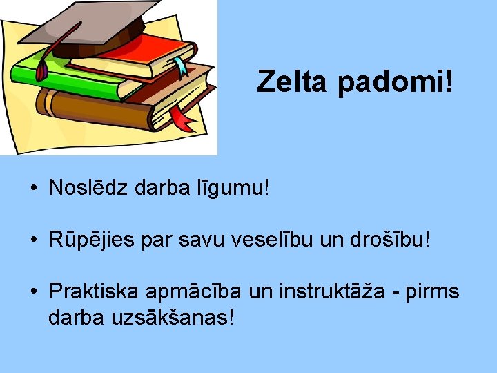 Zelta padomi! • Noslēdz darba līgumu! • Rūpējies par savu veselību un drošību! •