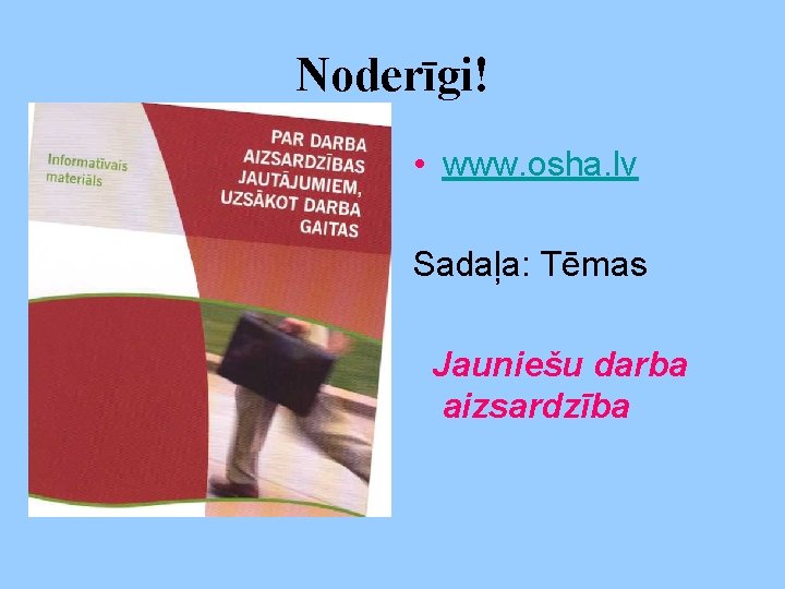 Noderīgi! • www. osha. lv Sadaļa: Tēmas Jauniešu darba aizsardzība 