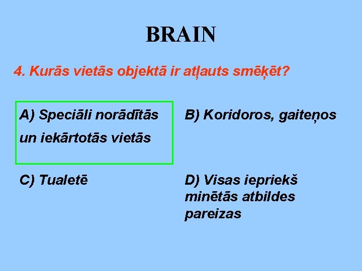 BRAIN 4. Kurās vietās objektā ir atļauts smēķēt? A) Speciāli norādītās B) Koridoros, gaiteņos