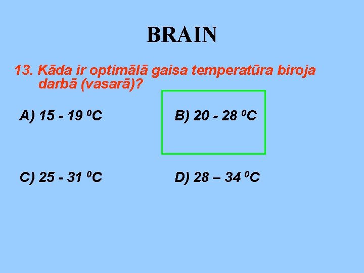 BRAIN 13. Kāda ir optimālā gaisa temperatūra biroja darbā (vasarā)? A) 15 - 19