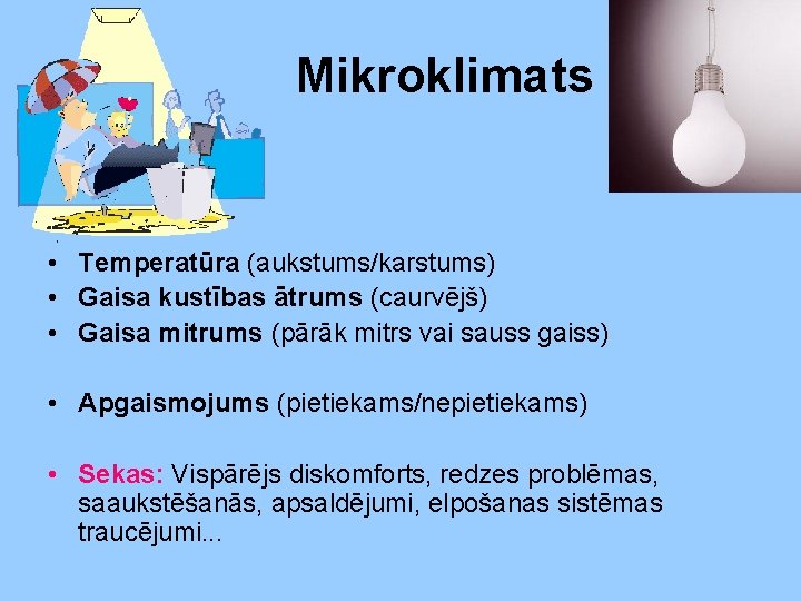 Mikroklimats • Temperatūra (aukstums/karstums) • Gaisa kustības ātrums (caurvējš) • Gaisa mitrums (pārāk mitrs