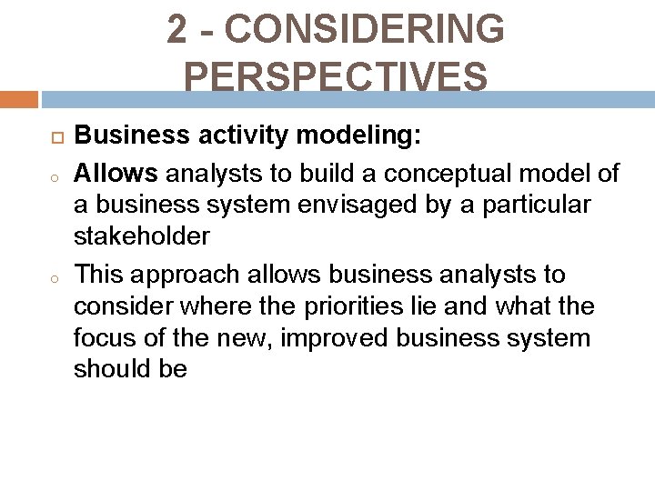 2 - CONSIDERING PERSPECTIVES o o Business activity modeling: Allows analysts to build a 2 - CONSIDERING PERSPECTIVES o o Business activity modeling: Allows analysts to build a