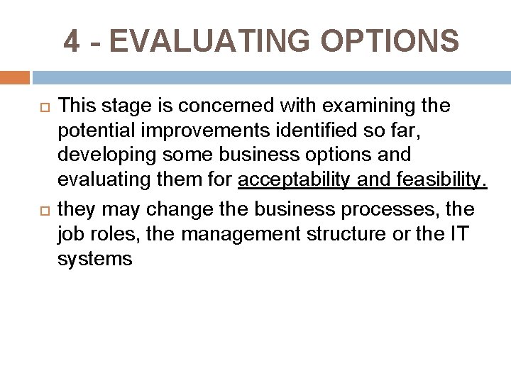 4 - EVALUATING OPTIONS This stage is concerned with examining the potential improvements identified 4 - EVALUATING OPTIONS This stage is concerned with examining the potential improvements identified