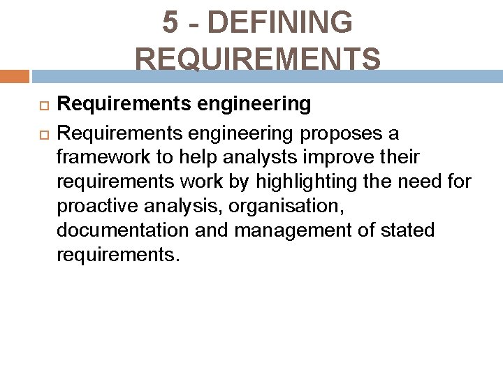5 - DEFINING REQUIREMENTS Requirements engineering proposes a framework to help analysts improve their 5 - DEFINING REQUIREMENTS Requirements engineering proposes a framework to help analysts improve their