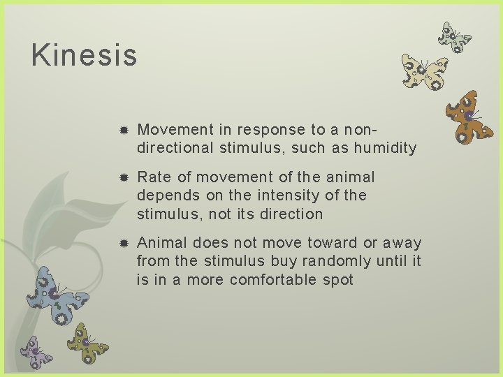 Kinesis Movement in response to a nondirectional stimulus, such as humidity Rate of movement