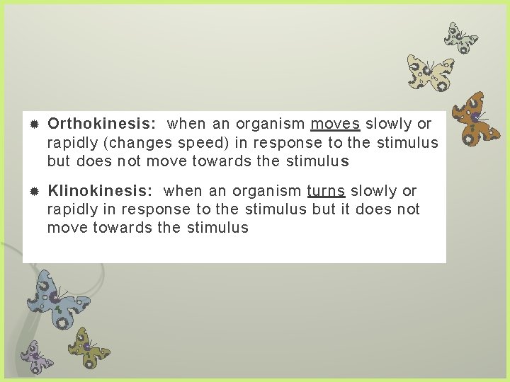  Orthokinesis: when an organism moves slowly or rapidly (changes speed) in response to