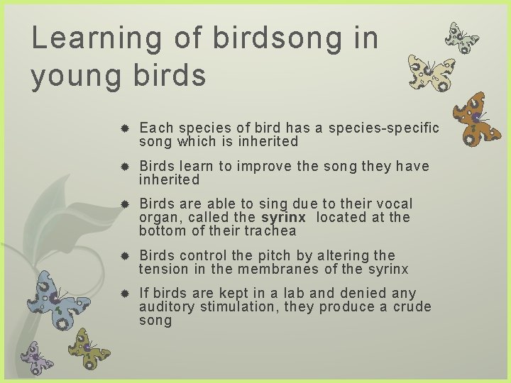 Learning of birdsong in young birds Each species of bird has a species-specific song