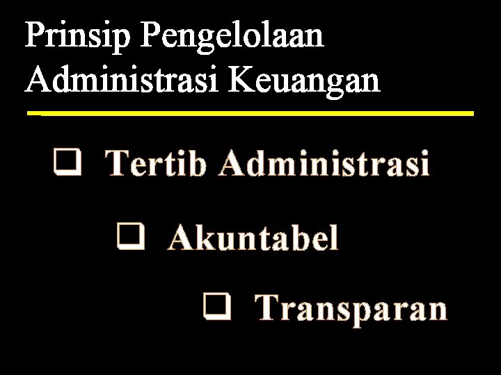 Prinsip Pengelolaan Administrasi Keuangan q Tertib Administrasi q Akuntabel q Transparan 