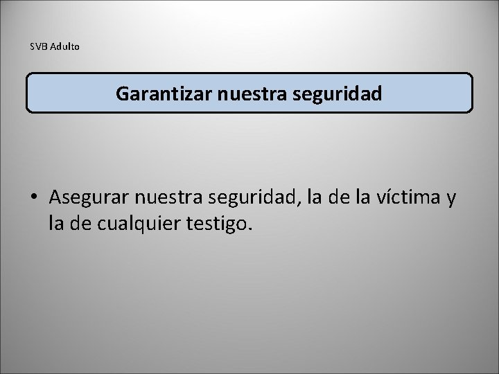 SVB Adulto Garantizar nuestra seguridad • Asegurar nuestra seguridad, la de la víctima y