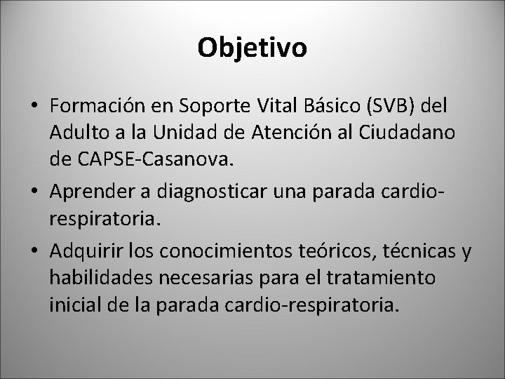 Objetivo • Formación en Soporte Vital Básico (SVB) del Adulto a la Unidad de