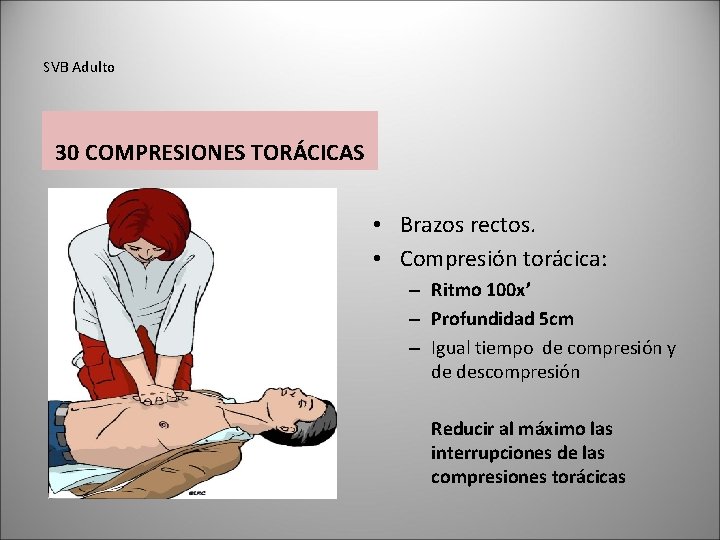 SVB Adulto 30 COMPRESIONES TORÁCICAS • Brazos rectos. • Compresión torácica: – Ritmo 100