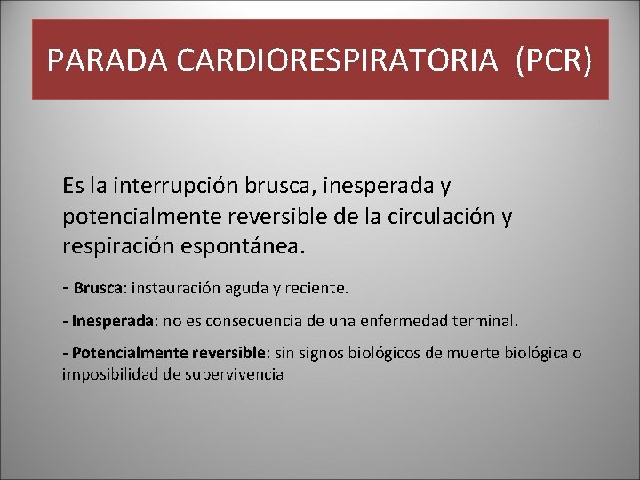 PARADA CARDIORESPIRATORIA (PCR) Es la interrupción brusca, inesperada y potencialmente reversible de la circulación