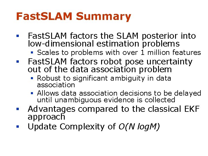 Fast. SLAM Summary § Fast. SLAM factors the SLAM posterior into low-dimensional estimation problems