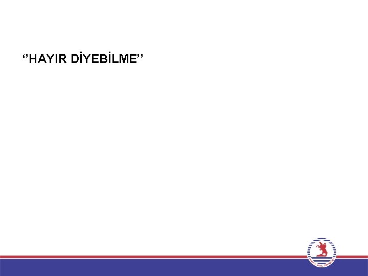 ‘’HAYIR DİYEBİLME’’ 