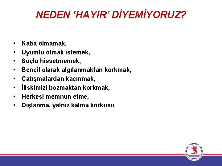 NEDEN ‘HAYIR’ DİYEMİYORUZ? • • Kaba olmamak, Uyumlu olmak istemek, Suçlu hissetmemek, Bencil olarak