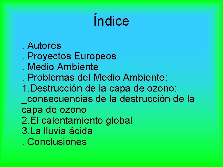 Índice. Autores. Proyectos Europeos. Medio Ambiente. Problemas del Medio Ambiente: 1. Destrucción de la