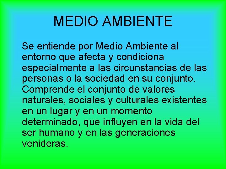 MEDIO AMBIENTE Se entiende por Medio Ambiente al entorno que afecta y condiciona especialmente