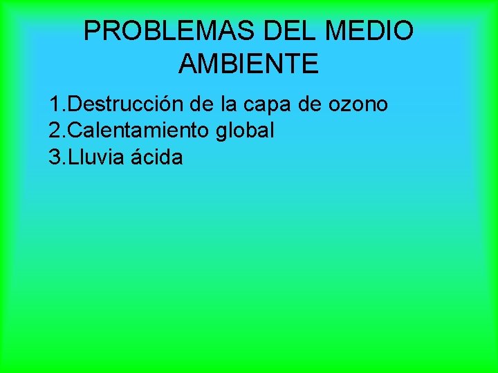 PROBLEMAS DEL MEDIO AMBIENTE 1. Destrucción de la capa de ozono 2. Calentamiento global