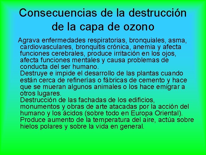 Consecuencias de la destrucción de la capa de ozono Agrava enfermedades respiratorias, bronquiales, asma,