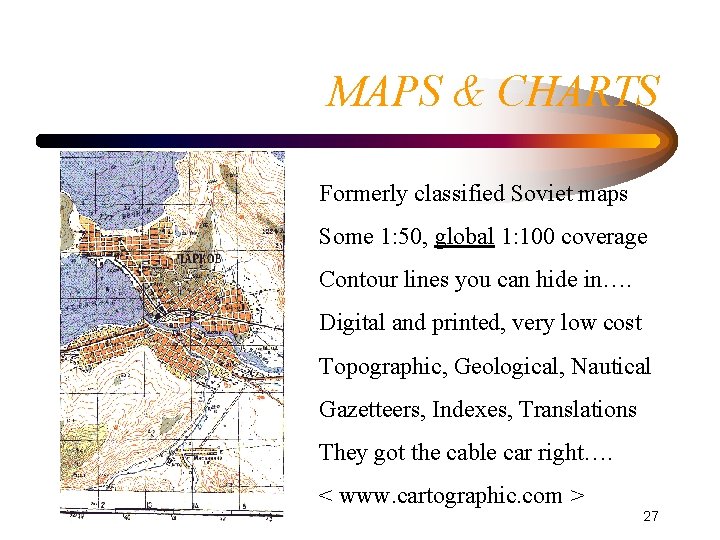 MAPS & CHARTS Formerly classified Soviet maps Some 1: 50, global 1: 100 coverage MAPS & CHARTS Formerly classified Soviet maps Some 1: 50, global 1: 100 coverage