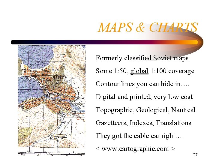 MAPS & CHARTS Formerly classified Soviet maps Some 1: 50, global 1: 100 coverage