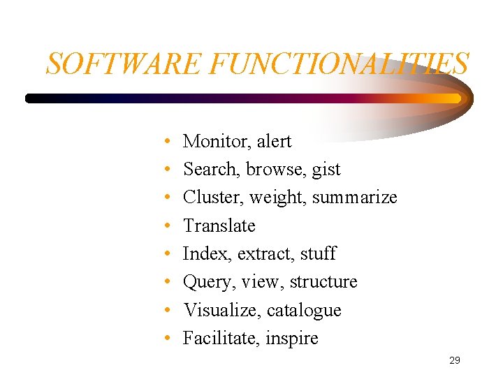 SOFTWARE FUNCTIONALITIES • • Monitor, alert Search, browse, gist Cluster, weight, summarize Translate Index,
