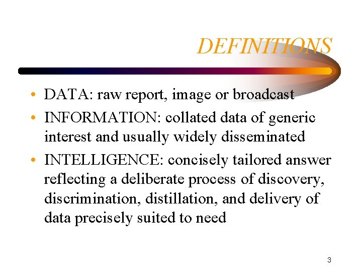DEFINITIONS • DATA: raw report, image or broadcast • INFORMATION: collated data of generic