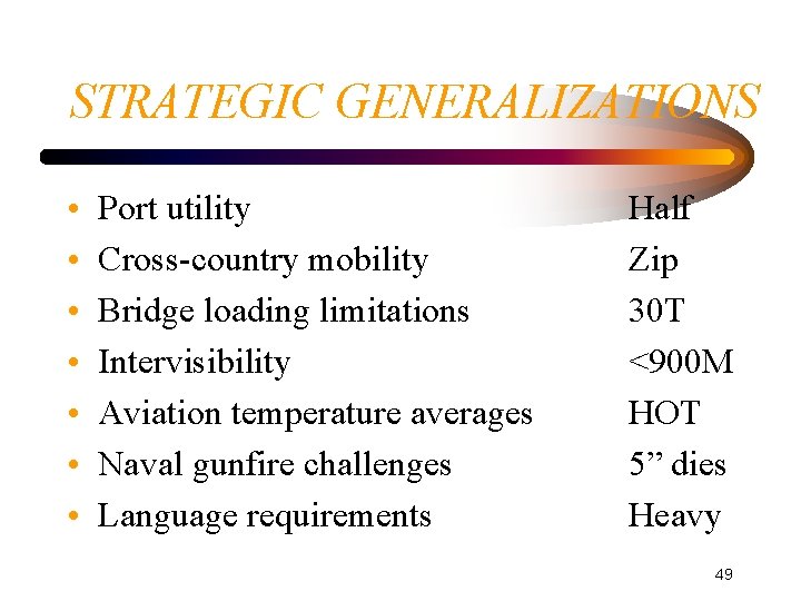 STRATEGIC GENERALIZATIONS • • Port utility Cross-country mobility Bridge loading limitations Intervisibility Aviation temperature