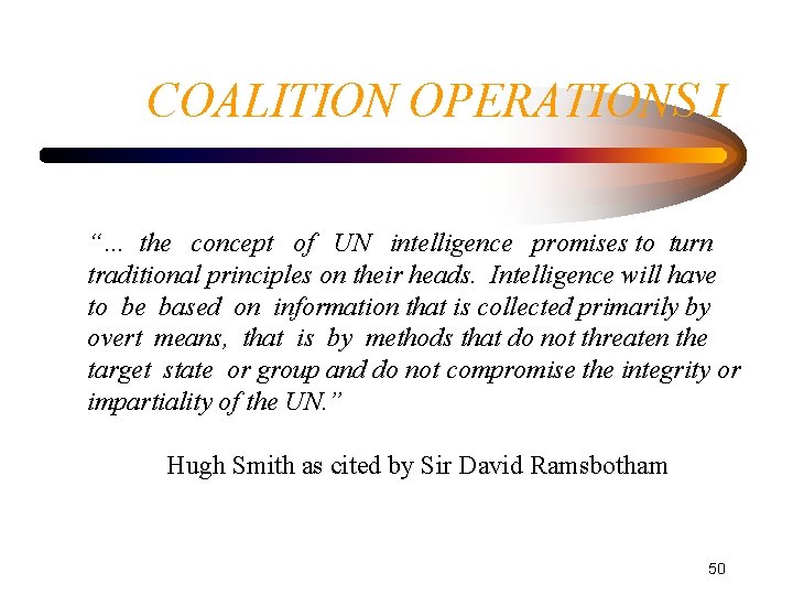 COALITION OPERATIONS I “… the concept of UN intelligence promises to turn traditional principles